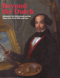 Beyond The DutchrnIndonesia, the netherlands and the Visual Arts, From 1900 until now