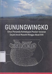 Gunungwingko: Situs penanda Kehidupan Pesisir Selatan Sejak Awal Masehi Hingga XVII