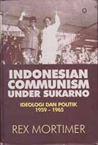 Indonesian Communism Under Sukarno Ideologi Dan Politik 1959 - 1965