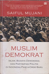 Muslim demokrat: Islam, budaya demokrasi, dan partisipasi politik di Indonesia pasca Orde Baru