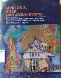 Seni Lukis, Anak Dan Jogja-Kyoto: Dokumentasi dan Kajian terkait Kegiatan Lomba Lukis dan Pertukaran Lukisan Anak sister Province DIY-Kyoto