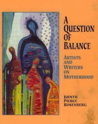 A Question of Balance: Artists and Writers on Motherhood