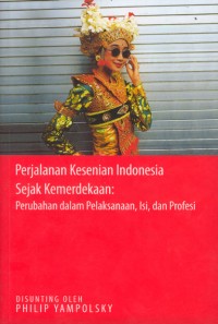 PERJALANAN KESENIAN INDONESIA SEJAK KEMERDEKAAN : Perubahan dalam Pelaksanaan, Isi dan Profesi