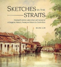 Sketches in the Straits, Nineteenth-century Watercolours and manuscript of Singapore, Malacca, Penang and Batavia bu Charles Dyce