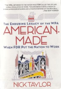 American-Made: The Enduring Legacy of the WPA: When FDR Put the Nation to Work