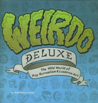 Weirdo Deluxe, the Wild World of Pop Surrealism & Lowbrow Art
